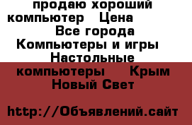 продаю хороший компьютер › Цена ­ 7 000 - Все города Компьютеры и игры » Настольные компьютеры   . Крым,Новый Свет